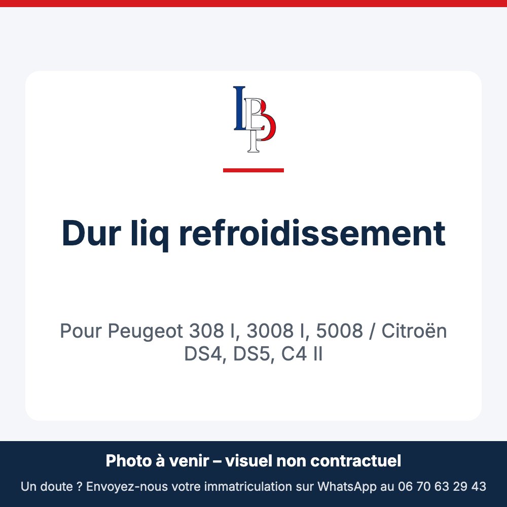 Dur liq refroidissement pour Peugeot 308 I, 3008 I, 5008 / Citroën DS4, DS5, C4 II